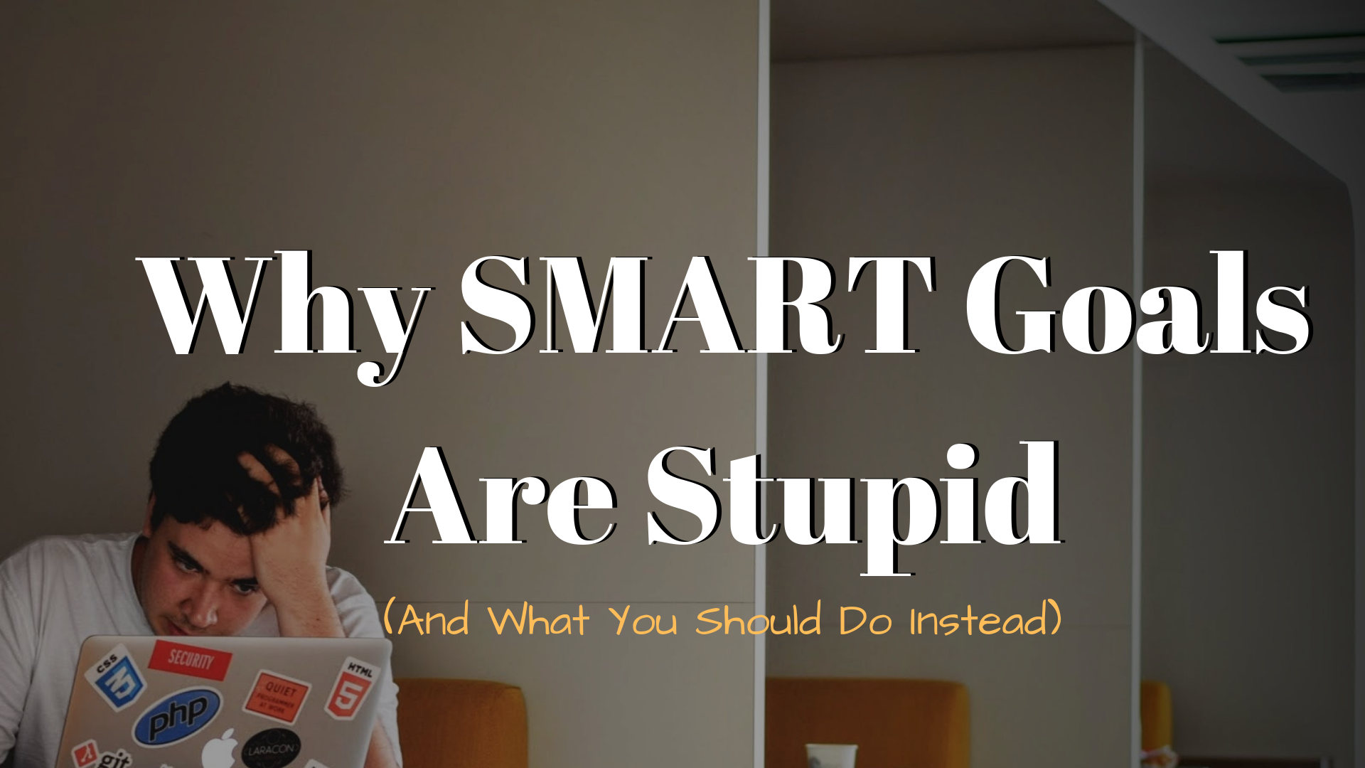 Why SMART Goals Are Stupid (And what to do instead)
